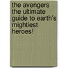 The Avengers The Ultimate Guide To Earth's Mightiest Heroes! by Scott Beatty
