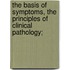 The Basis of Symptoms, the Principles of Clinical Pathology;