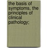 The Basis of Symptoms, the Principles of Clinical Pathology; door Ludolf von Krehl