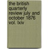 The British Quarterly Review July And October 1876 Vol. Lxiv by General Books