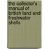 The Collector's Manual of British Land and Freshwater Shells