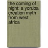The Coming of Night: A Yoruba Creation Myth from West Africa by James Riordan