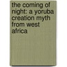 The Coming of Night: A Yoruba Creation Myth from West Africa door James Riordan