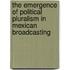 The Emergence of Political Pluralism in Mexican Broadcasting