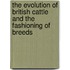 The Evolution of British Cattle and the Fashioning of Breeds