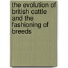 The Evolution of British Cattle and the Fashioning of Breeds door Sir James Wilson