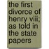 The First Divorce Of Henry Viii; As Told In The State Papers