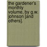 The Gardener's Monthly Volume, By G.W. Johnson [And Others]. by George William Johnson