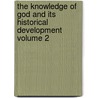 The Knowledge of God and Its Historical Development Volume 2 by Henry Melville Gwatkin