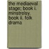 The Mediaeval Stage; Book I. Minstrelsy. Book Ii. Folk Drama