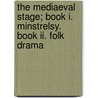 The Mediaeval Stage; Book I. Minstrelsy. Book Ii. Folk Drama by The E.K. Chambers