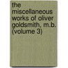 The Miscellaneous Works of Oliver Goldsmith, M.B. (Volume 3) by Oliver Goldsmith