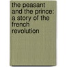 The Peasant And The Prince: A Story Of The French Revolution door Harriet Martineau