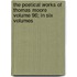 The Poetical Works of Thomas Moore Volume 96; In Six Volumes