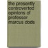 The Presently Controverted Opinions of Professor Marcus Dods
