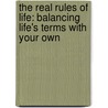 The Real Rules Of Life: Balancing Life's Terms With Your Own door Ken Druck