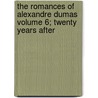 The Romances of Alexandre Dumas Volume 6; Twenty Years After door Fils Alexandre Dumas