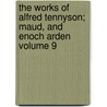 The Works of Alfred Tennyson; Maud, and Enoch Arden Volume 9 by Baron Alfred Tennyson Tennyson