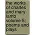 The Works of Charles and Mary Lamb Volume 5; Poems and Plays