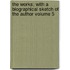 The Works; With a Biographical Sketch of the Author Volume 5