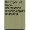 The impact of trade liberalisation ontechnological upgrading door Arza Valeria
