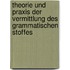 Theorie und Praxis der Vermittlung des grammatischen Stoffes