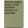 Tourism Public Policy in the Northern Territory of Australia door Christof Pforr