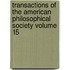 Transactions of the American Philosophical Society Volume 15