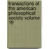 Transactions of the American Philosophical Society Volume 19