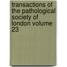 Transactions of the Pathological Society of London Volume 23 by Pathological Society of London