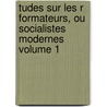 Tudes Sur Les R Formateurs, Ou Socialistes Modernes Volume 1 door Reybaud Louis 1799-1879