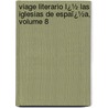 Viage Literario Ï¿½ Las Iglesias De Espaï¿½A, Volume 8 by Real Academia De La Historia