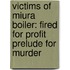 Victims of Miura Boiler: Fired for Profit Prelude for Murder