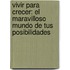 Vivir Para Crecer: El Maravilloso Mundo De Tus Posibilidades