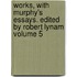 Works, With Murphy's Essays. Edited by Robert Lynam Volume 5