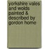 Yorkshire Vales and Wolds Painted & Described by Gordon Home