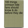 100 Things Crimson Tide Fans Should Know & Do Before They Die door Fr Christopher Walsh