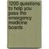 1200 Questions to Help You Pass the Emergency Medicine Boards