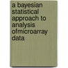 A Bayesian statistical approach to analysis ofmicroarray data door Elinor Velasquez