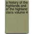 A History of the Highlands and of the Highland Clans Volume 4