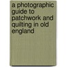 A Photographic Guide To Patchwork And Quilting In Old England door Marie Webster