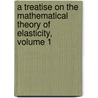 A Treatise On The Mathematical Theory Of Elasticity, Volume 1 by Augustus Edward Hough Love