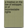 A Treatise on the Law of Estoppel, or of Incontestable Rights door Melville Madison Bigelow