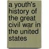 A Youth's History of the Great Civil War in the United States door R.G. Horton