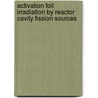 Activation Foil Irradiation by Reactor Cavity Fission Sources door United States Government