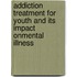 Addiction Treatment for Youth and Its Impact onMental Illness