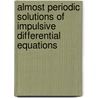 Almost Periodic Solutions of Impulsive Differential Equations door Gani Stamov