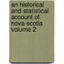 An Historical and Statistical Account of Nova-Scotia Volume 2