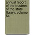 Annual Report of the Trustees of the State Library, Volume 64