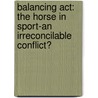 Balancing Act: The Horse In Sport-An Irreconcilable Conflict? door Gerd Heuschmann